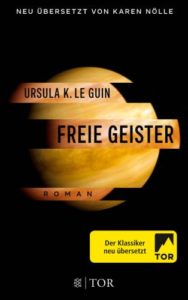 Freie Geister-Ursula K. Le Guin, Übersetzung Karen Nölle © Fischer-Tor