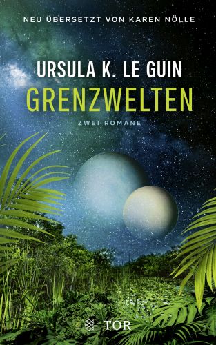 Grenzwelten - Urula K. Le Guin © Fischer Tor, dunkler Hintergrund eines Sternenhimmels, zwei Planeten, im Vordergrund Urwald, Farne. Schrift grün und weiss